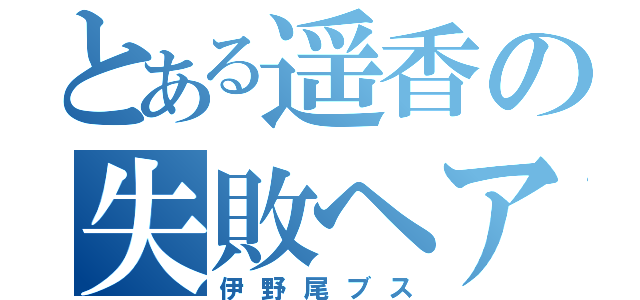 とある遥香の失敗ヘア〜（伊野尾ブス）