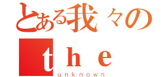 とある我々のｔｈｅ（ｕｎｋｎｏｗｎ）