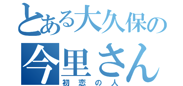 とある大久保の今里さん（初恋の人）