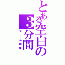 とある空白の３分間Ⅱ（マーユ現象）