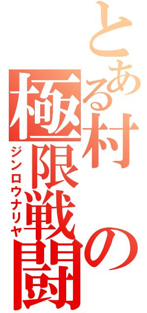 とある村の極限戦闘（ジンロウナリヤ）