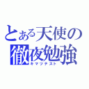 とある天使の徹夜勉強（キマツテスト）