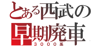 とある西武の早期廃車（３０００系）