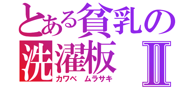 とある貧乳の洗濯板Ⅱ（カワベ　ムラサキ）