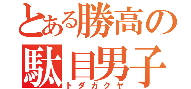 とある勝高の駄目男子（トダガクヤ）