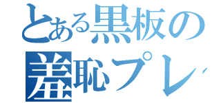 とある黒板の羞恥プレイ（）