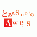 とあるＳｕｐｅｒのＡｗｅｓｏｍｅ（维纶）