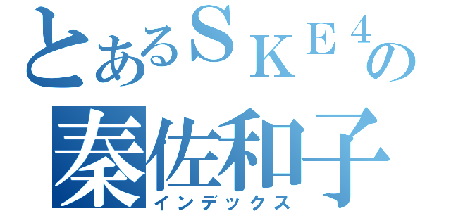 とあるＳＫＥ４８の秦佐和子（インデックス）