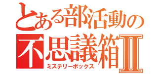 とある部活動の不思議箱Ⅱ（ミステリーボックス）