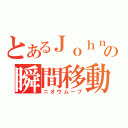 とあるＪｏｈｎの瞬間移動（ニオウムーブ）