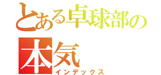 とある卓球部の本気（インデックス）