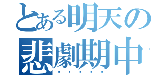 とある明天の悲劇期中（ㄨㄌㄍㄋㄋ）