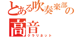 とある吹奏楽部の高音（クラリネット）