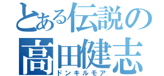 とある伝説の高田健志（ドンキルモア）