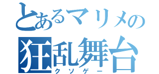 とあるマリメの狂乱舞台（クソゲー）