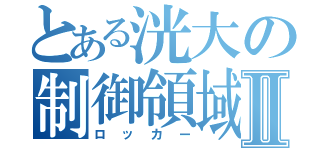 とある洸大の制御領域Ⅱ（ロッカー）