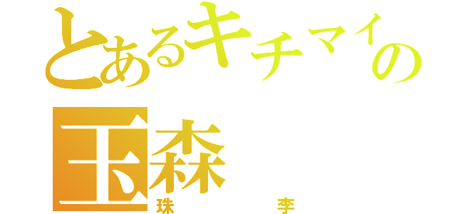 とあるキチマイの玉森（珠李）