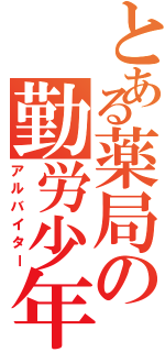 とある薬局の勤労少年（アルバイター）