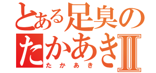 とある足臭のたかあきⅡ（たかあき）