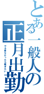 とある一般人の正月出勤（やる事なかったら稼ぎたい）