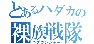 とあるハダカの裸族戦隊（ハダカンジャー）