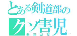 とある剣道部のクソ害児（発狂だぜ）