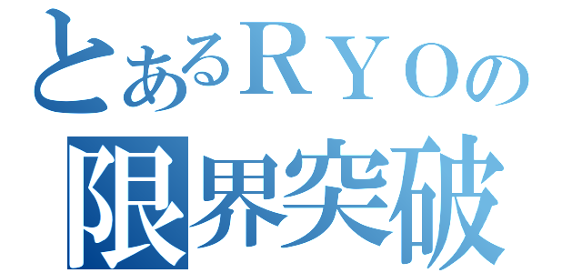 とあるＲＹＯの限界突破（）