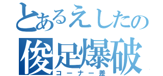 とあるえしたの俊足爆破（コーナー差）