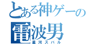 とある神ゲーの電波男（星河スバル）