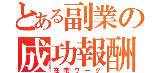 とある副業の成功報酬（在宅ワーク）