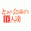 とある会議の狂人達（キチガイズ）