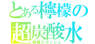 とある檸檬の超炭酸水（檸檬スカッシュ）