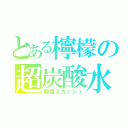 とある檸檬の超炭酸水（檸檬スカッシュ）