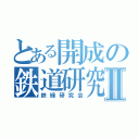 とある開成の鉄道研究会Ⅱ（鉄緑研究会）