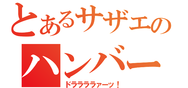 とあるサザエのハンバー（ｒｙ（ドララララァーッ！）