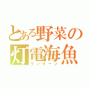 とある野菜の灯電海魚（ランターン）