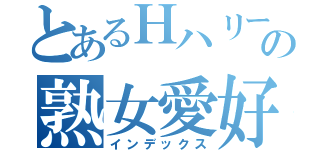 とあるＨハリーの熟女愛好会（インデックス）