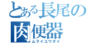 とある長尾の肉便器（ムライユウダイ）