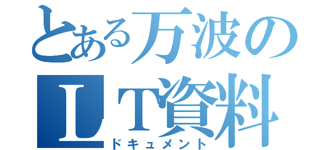 とある万波のＬＴ資料（ドキュメント）