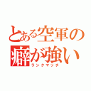 とある空軍の癖が強い（ランクマッチ）