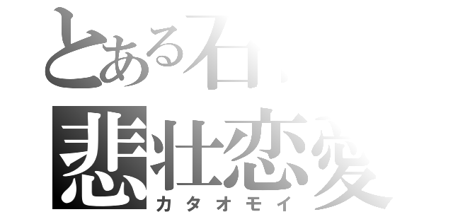 とある石膏の悲壮恋愛（カタオモイ）