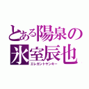 とある陽泉の氷室辰也（エレガントヤンキー）