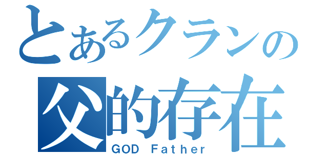 とあるクランの父的存在（ＧＯＤ Ｆａｔｈｅｒ）