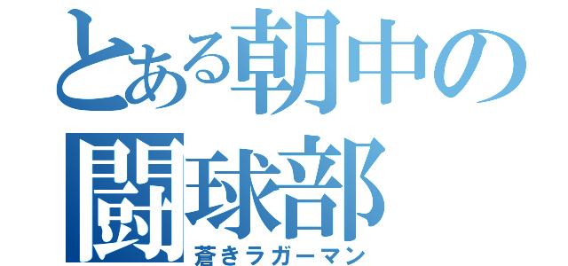 とある朝中の闘球部（蒼きラガーマン）