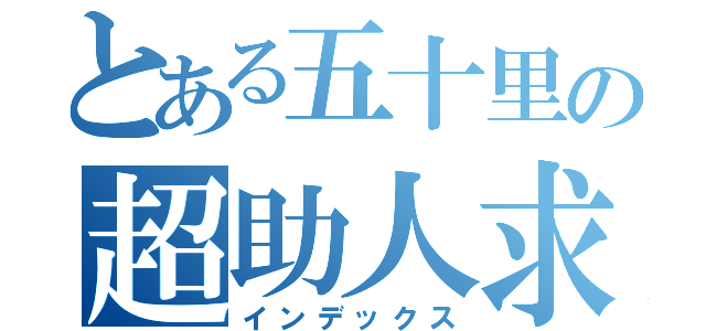 とある五十里の超助人求（インデックス）