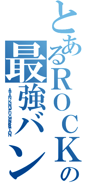 とあるＲＯＣＫの最強バンド（ＡＳＩＡＮ ＫＵＮＧ－ＦＵ ＧＥＮＥＲＡＴＩＯＮ  ）