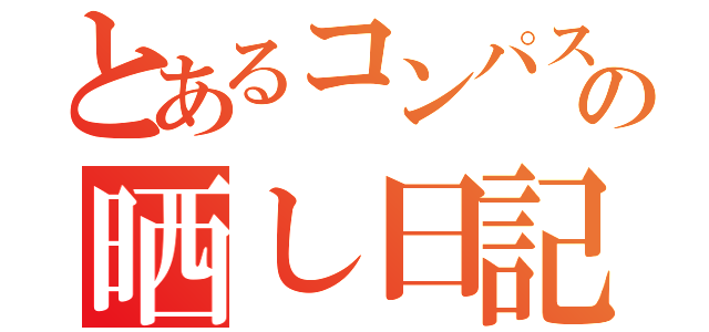 とあるコンパス民の晒し日記（）