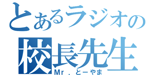 とあるラジオの校長先生（Ｍｒ．とーやま）