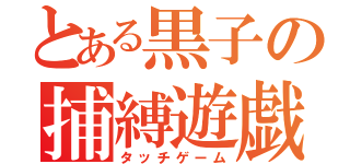 とある黒子の捕縛遊戯（タッチゲーム）