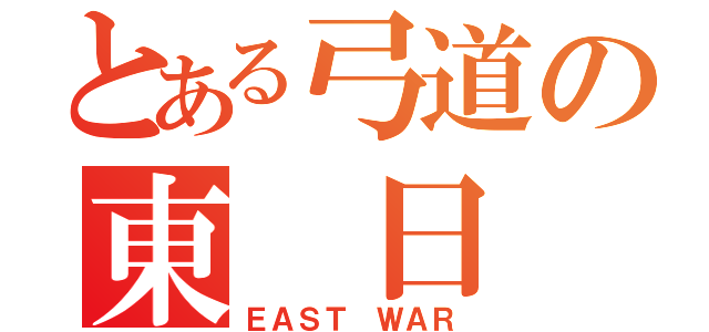 とある弓道の東 日 本（ＥＡＳＴ ＷＡＲ）